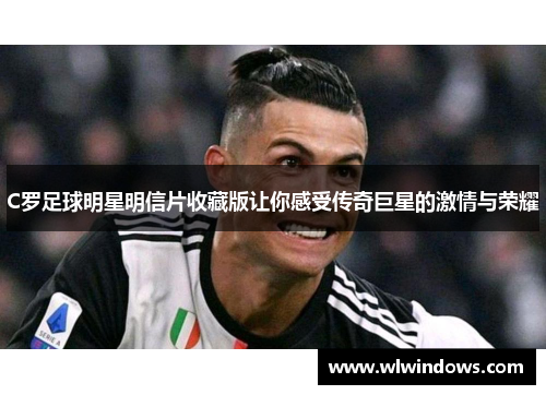 C罗足球明星明信片收藏版让你感受传奇巨星的激情与荣耀