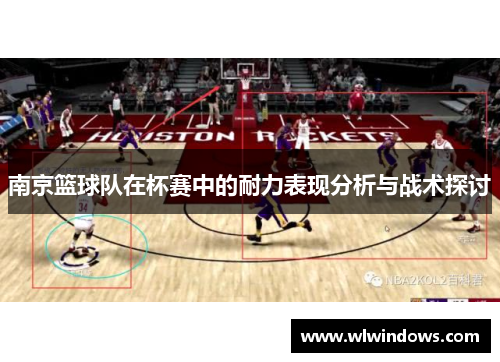 南京篮球队在杯赛中的耐力表现分析与战术探讨
